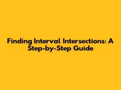 Finding Interval Intersections: A Step-by-Step Guide