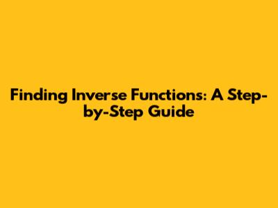 Finding Inverse Functions: A Step-by-Step Guide