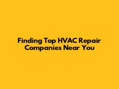 Finding Top HVAC Repair Companies Near You