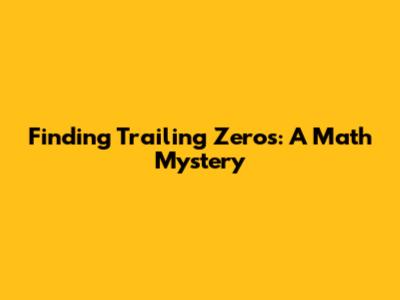 Finding Trailing Zeros: A Math Mystery