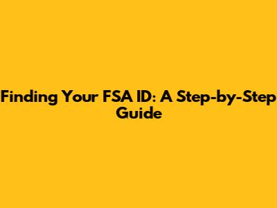Finding Your FSA ID: A Step-by-Step Guide