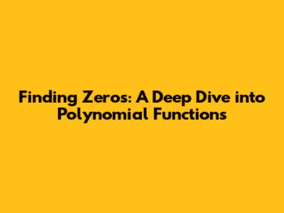 Finding Zeros: A Deep Dive into Polynomial Functions