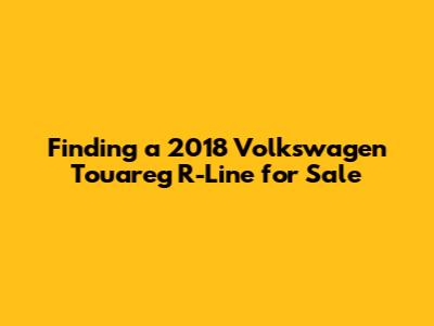Finding a 2018 Volkswagen Touareg R-Line for Sale