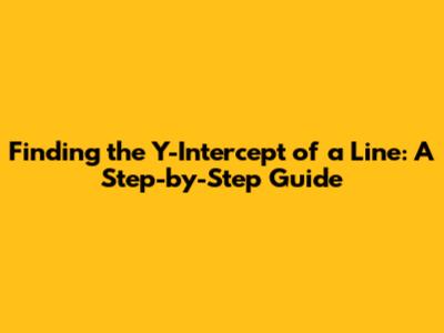 Finding the Y-Intercept of a Line: A Step-by-Step Guide