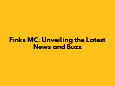 Finks MC: Unveiling the Latest News and Buzz