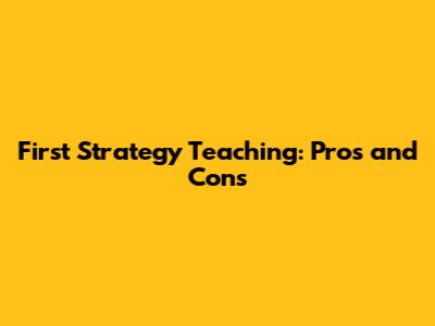 First Strategy Teaching: Pros and Cons