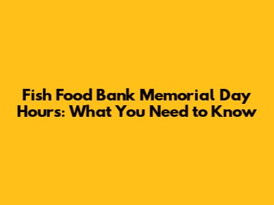 Fish Food Bank Memorial Day Hours: What You Need to Know