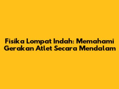 Fisika Lompat Indah: Memahami Gerakan Atlet Secara Mendalam