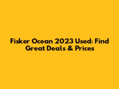 Fisker Ocean 2023 Used: Find Great Deals & Prices