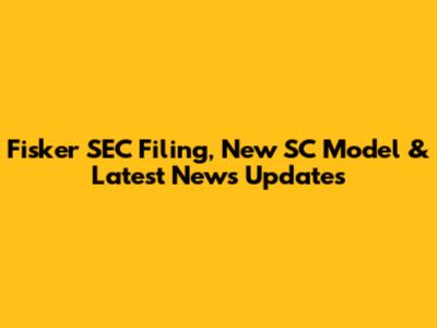 Fisker SEC Filing, New SC Model & Latest News Updates