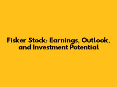 Fisker Stock: Earnings, Outlook, and Investment Potential