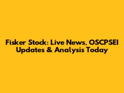 Fisker Stock: Live News, OSCPSEI Updates & Analysis Today