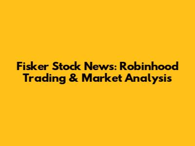 Fisker Stock News: Robinhood Trading & Market Analysis