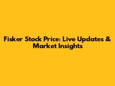 Fisker Stock Price: Live Updates & Market Insights