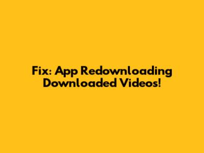 Fix: App Redownloading Downloaded Videos!