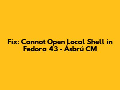 Fix: Cannot Open Local Shell in Fedora 43 - Ásbrú CM
