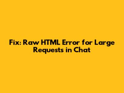 Fix: Raw HTML Error for Large Requests in Chat