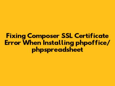 Fixing Composer SSL Certificate Error When Installing phpoffice/phpspreadsheet