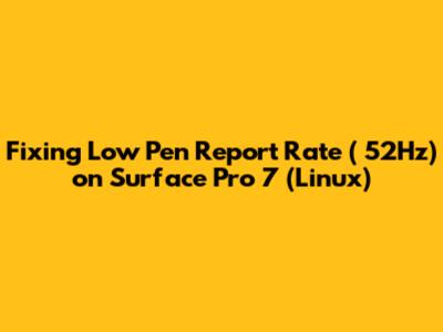 Fixing Low Pen Report Rate (~52Hz) on Surface Pro 7 (Linux)