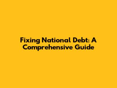 Fixing National Debt: A Comprehensive Guide