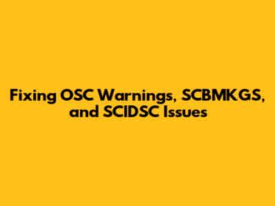 Fixing OSC Warnings, SCBMKGS, and SCIDSC Issues