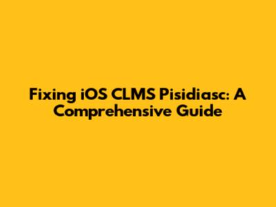 Fixing iOS CLMS Pisidiasc: A Comprehensive Guide