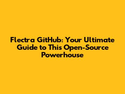 Flectra GitHub: Your Ultimate Guide to This Open-Source Powerhouse