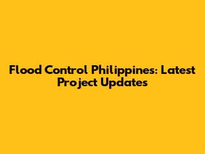 Flood Control Philippines: Latest Project Updates