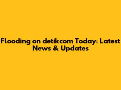 Flooding on detikcom Today: Latest News & Updates