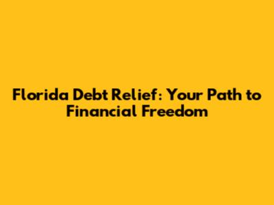 Florida Debt Relief: Your Path to Financial Freedom