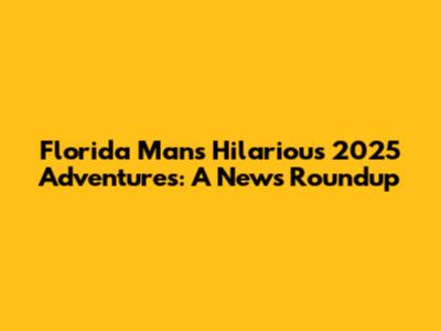 Florida Man's Hilarious 2025 Adventures: A News Roundup
