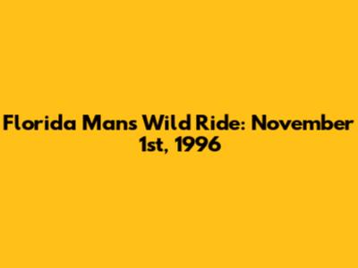 Florida Man's Wild Ride: November 1st, 1996