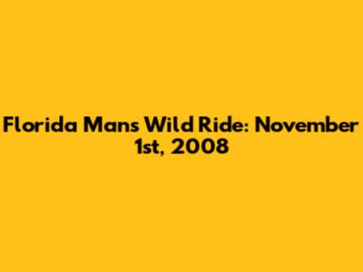 Florida Man's Wild Ride: November 1st, 2008