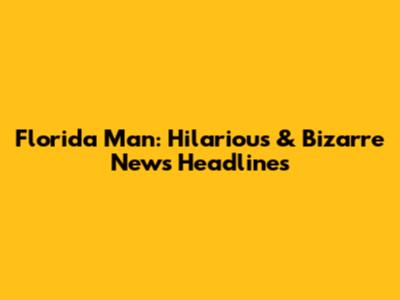 Florida Man: Hilarious & Bizarre News Headlines