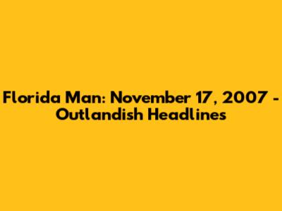 Florida Man: November 17, 2007 - Outlandish Headlines