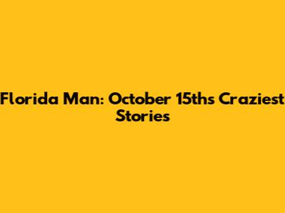 Florida Man: October 15th's Craziest Stories