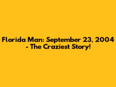 Florida Man: September 23, 2004 - The Craziest Story!