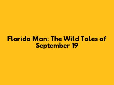 Florida Man: The Wild Tales of September 19