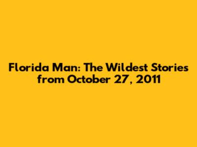 Florida Man: The Wildest Stories from October 27, 2011