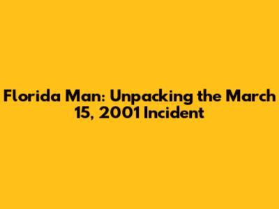 Florida Man: Unpacking the March 15, 2001 Incident
