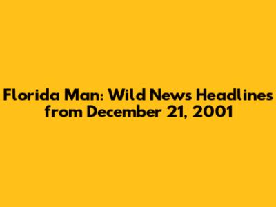 Florida Man: Wild News Headlines from December 21, 2001