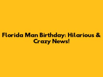 Florida Man Birthday: Hilarious & Crazy News!