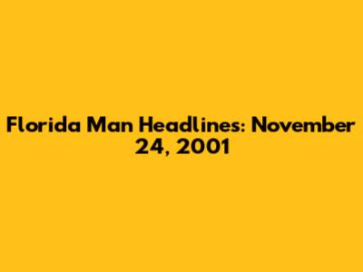 Florida Man Headlines: November 24, 2001