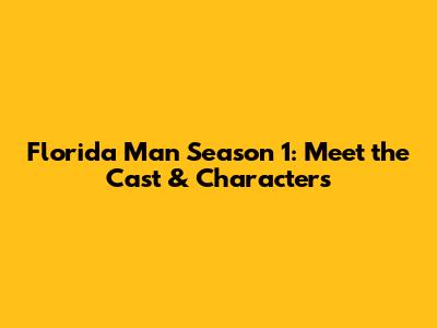 Florida Man Season 1: Meet the Cast & Characters