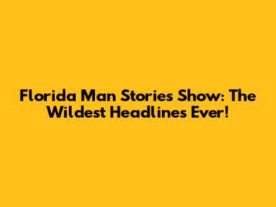 Florida Man Stories Show: The Wildest Headlines Ever!