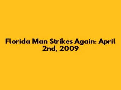 Florida Man Strikes Again: April 2nd, 2009