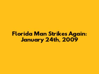 Florida Man Strikes Again: January 24th, 2009