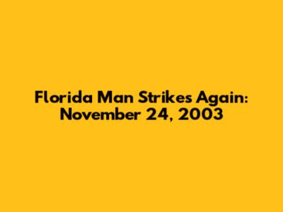 Florida Man Strikes Again: November 24, 2003