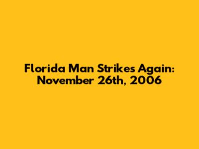 Florida Man Strikes Again: November 26th, 2006