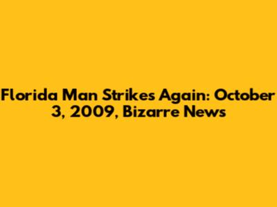 Florida Man Strikes Again: October 3, 2009, Bizarre News